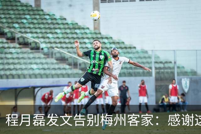 程月磊发文告别梅州客家：感谢这两年球迷支持